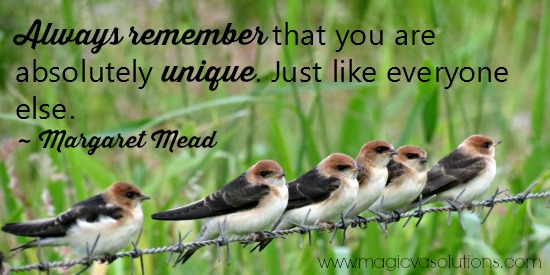 Always remember that you are absolutely unique. Just like everyone else. -- Margaret Mead