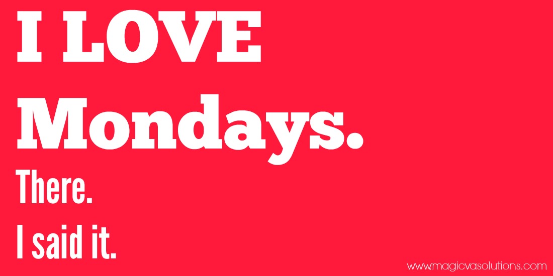 I Love Mondays. There. I said it.