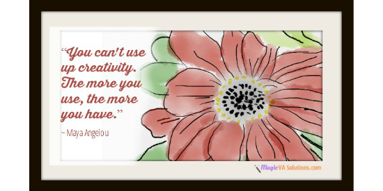 You can't use up creativity. The more you use, the more you have. ~ Maya Angelou