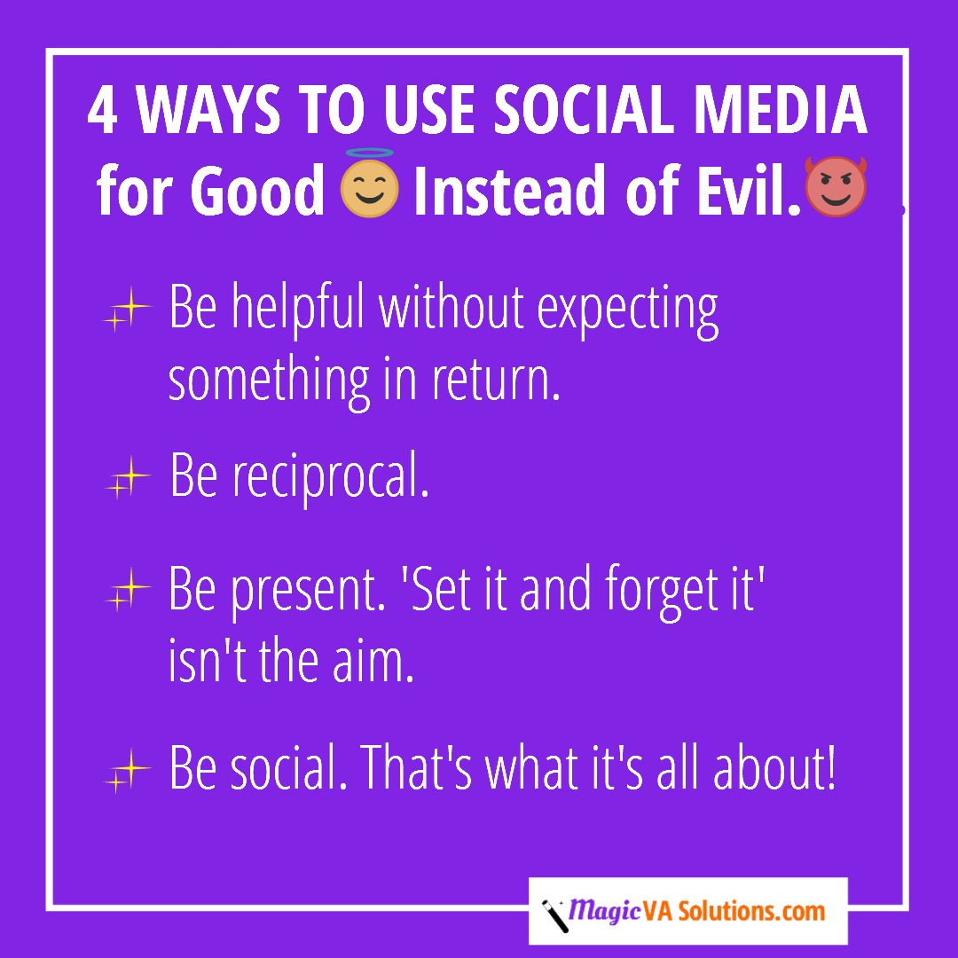 4 Ways to Use Social Media for Good Instead of Evil - Be helpful without expecting something in return.; Be reciprocal; Be present; Be social.