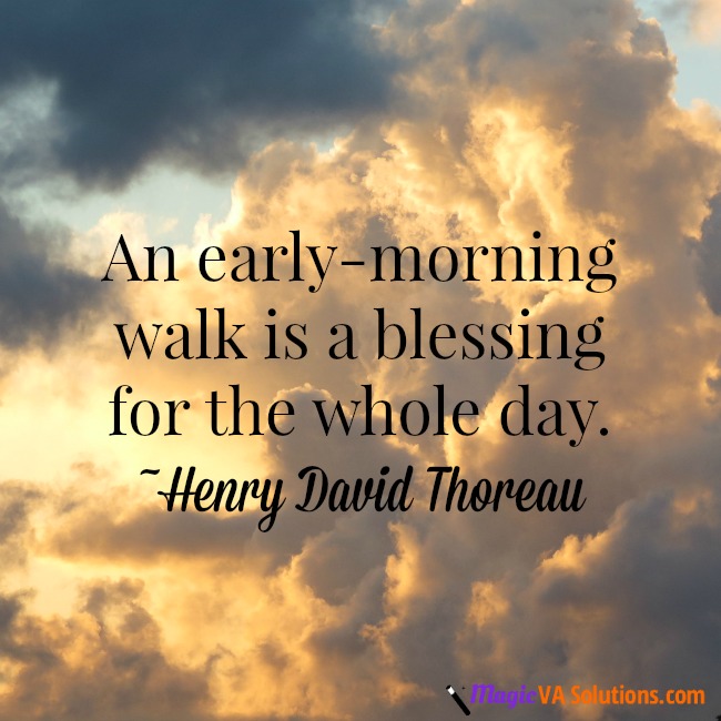 An early-morning walk is a blessing for the whole day. ~ Henry David Thoreau