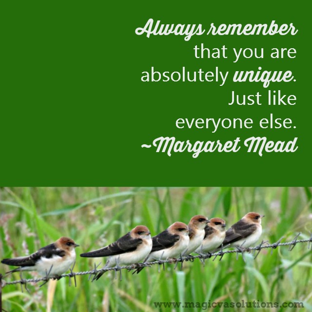 Always remember that you are absolutely unique. Just like everyone else. ~ Margaret Mead