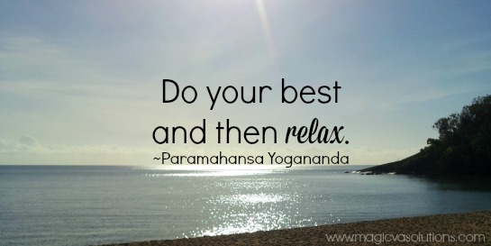 Do your best and then relax. ~ Paramahansa Yogananda